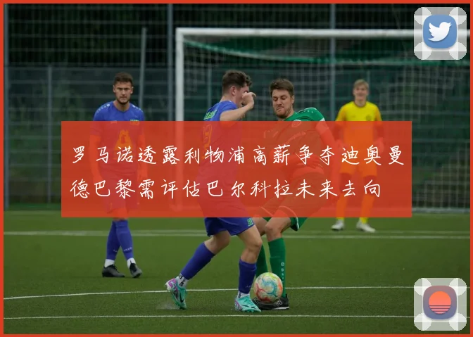 罗马诺透露利物浦高薪争夺迪奥曼德巴黎需评估巴尔科拉未来去向