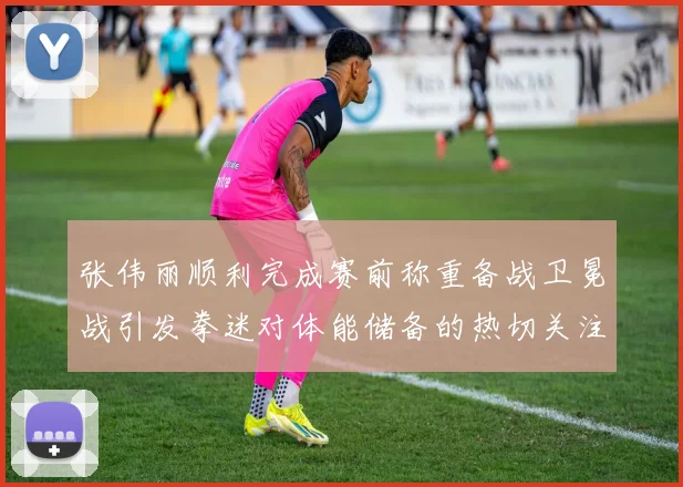 张伟丽顺利完成赛前称重备战卫冕战引发拳迷对体能储备的热切关注
