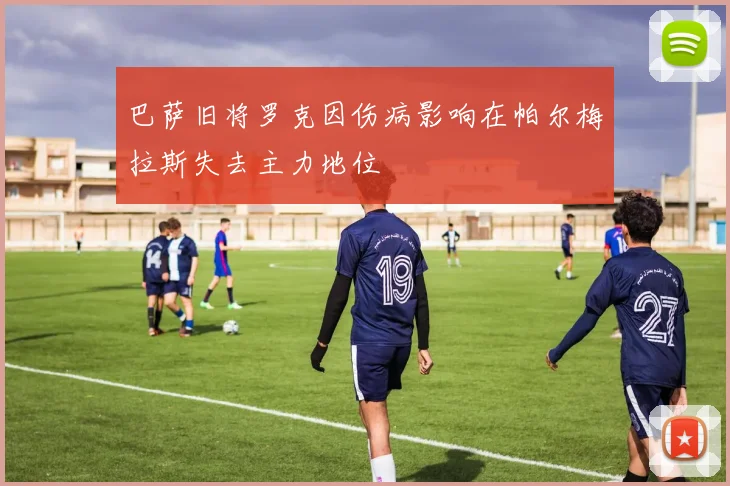 巴萨旧将罗克因伤病影响在帕尔梅拉斯失去主力地位