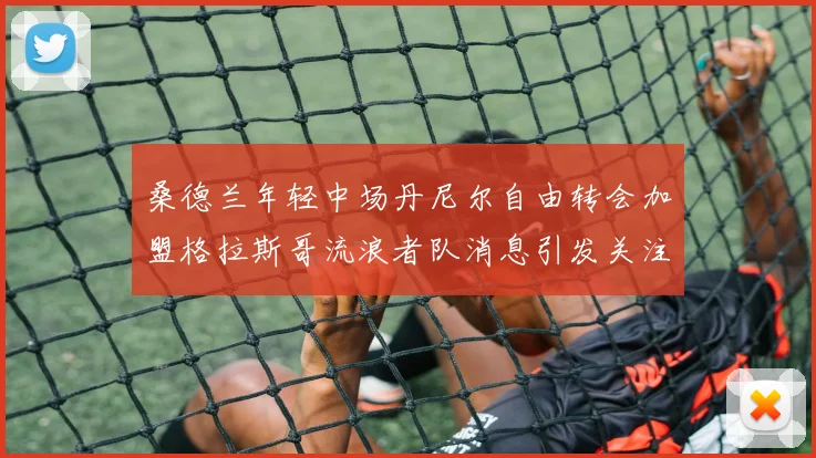 桑德兰年轻中场丹尼尔自由转会加盟格拉斯哥流浪者队消息引发关注